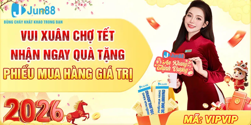 Chuỗi Khuyến Mãi Jun88 | Lì Xì Hấp Dẫn Đầu Năm 2026 4 Vui xuân chợ Tết – Nhận Ngay Quà Tặng Phiếu Mua hàng Giá Trị